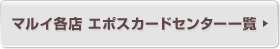 �}���C�e�X �G�|�X�J�[�h�Z���^�[�ꗗ