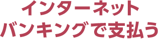 インターネットバンキングで支払う